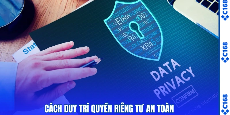 Quyền Riêng Tư C168 – Cam Kết Bảo Mật An Toàn Tuyệt Đối 2 Cách duy trì quyền riêng tư an toàn