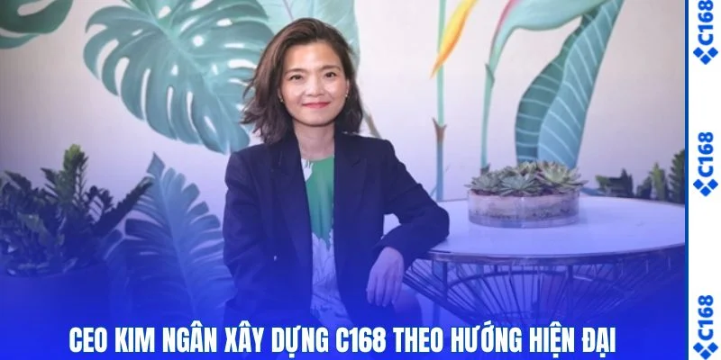 CEO Kim Ngân - Hé Lộ Hành Trình Xây Dựng Thương Hiệu C168 3 CEO Kim Ngân xây dựng C168 theo hướng hiện đại