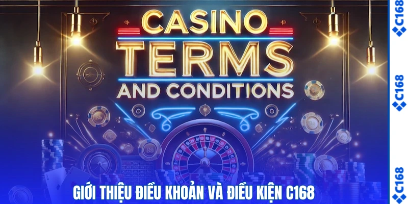 Điều Khoản Và Điều Kiện C168 – Quy Định Chi Tiết 2026 1 Giới thiệu điều khoản và điều kiện C168