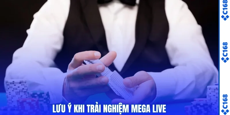 Lưu ý khi trải nghiệm Mega Live