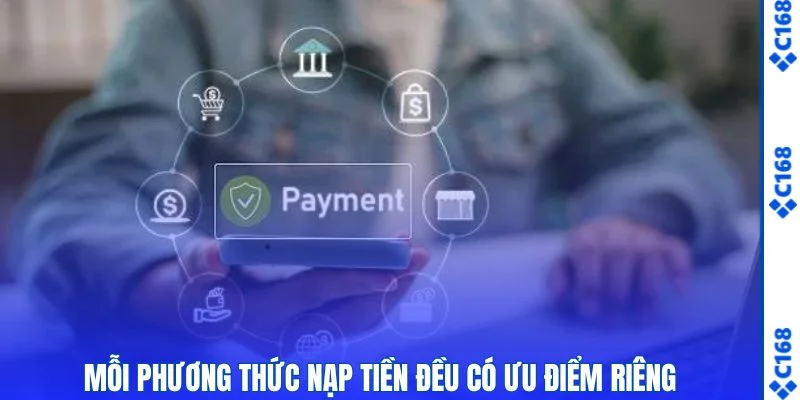 Nạp Tiền C168 - Hướng Dẫn Thao Tác Chi Tiết Từng Bước Tại C168 2 Mỗi phương thức nạp tiền đều có ưu điểm riêng