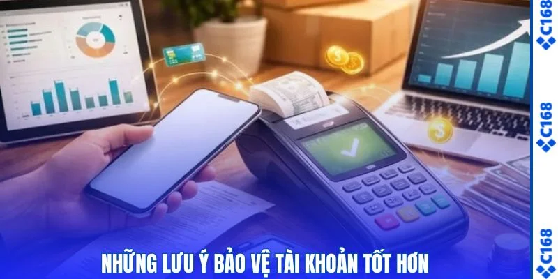 Nạp Tiền C168 - Hướng Dẫn Thao Tác Chi Tiết Từng Bước Tại C168 3 Những lưu ý bảo vệ tài khoản tốt hơn