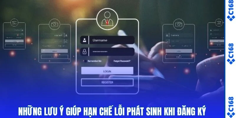 Đăng Ký C168 - Bí Quyết Mở Tài Khoản Nhanh, Ít Thao Tác 3 Những lưu ý giúp hạn chế lỗi phát sinh khi đăng ký